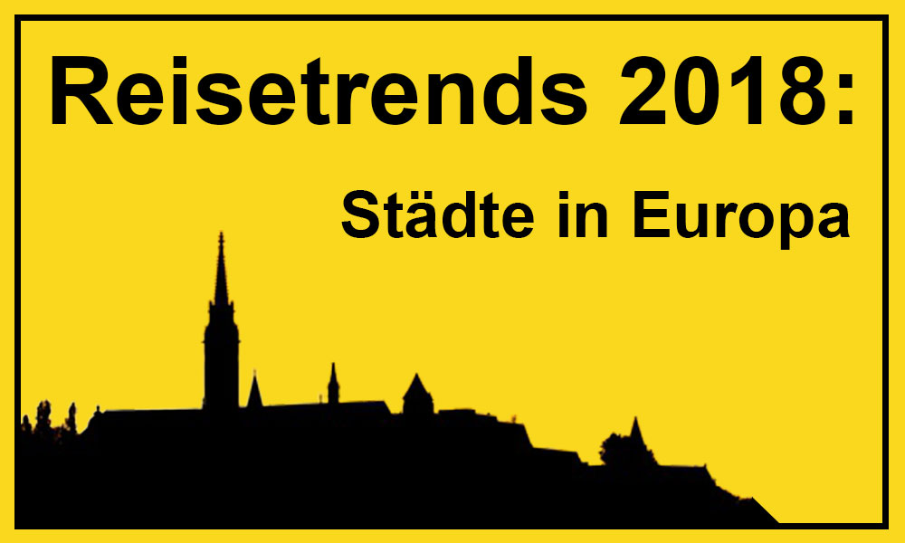 Städtereisen in Europa: Unsere Reisetrends 2018